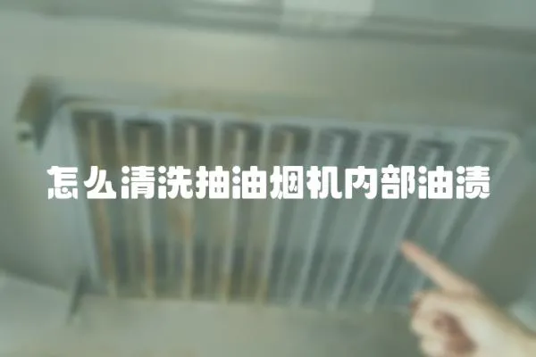 怎么清洗抽油煙機內(nèi)部油漬