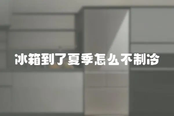 冰箱到了夏季怎么不制冷