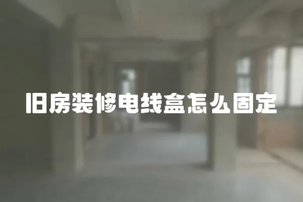 舊房裝修電線盒怎么固定