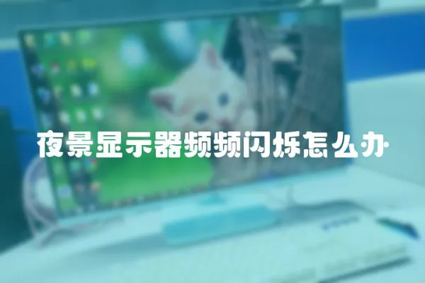 夜景顯示器頻頻閃爍怎么辦