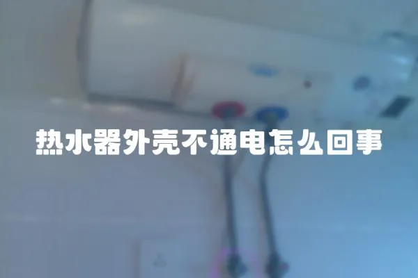 熱水器外殼不通電怎么回事