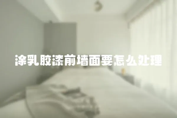 涂乳膠漆前墻面要怎么處理