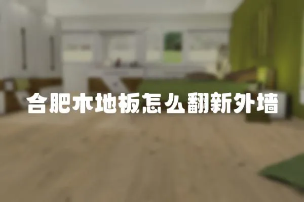 合肥木地板怎么翻新外墻