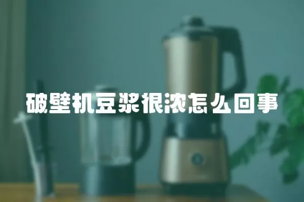 破壁機豆漿很濃怎么回事