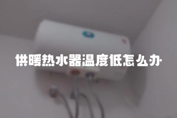 供暖熱水器溫度低怎么辦