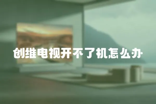 創(chuàng)維電視開不了機怎么辦