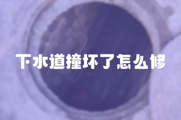 下水道撞壞了怎么修