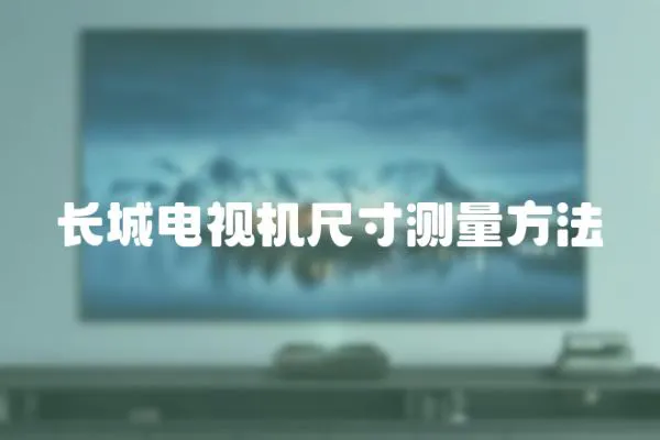 長城電視機尺寸測量方法