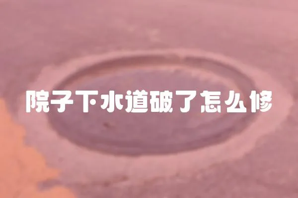 院子下水道破了怎么修