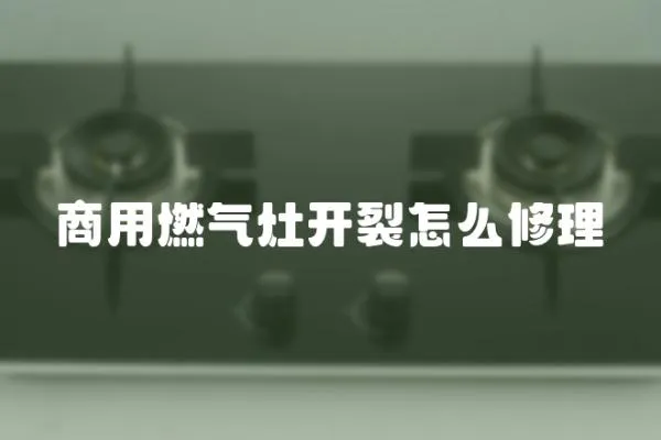 商用燃氣灶開裂怎么修理