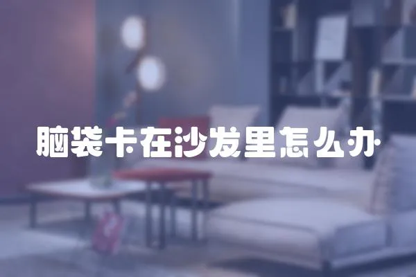 腦袋卡在沙發(fā)里怎么辦