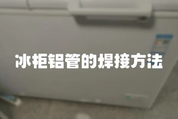 冰柜鋁管的焊接方法