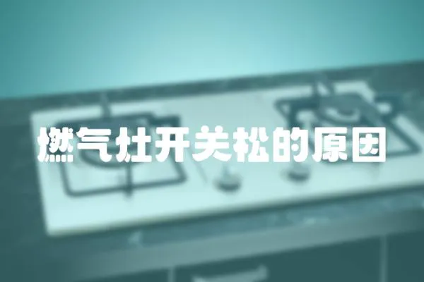 燃氣灶開關松的原因