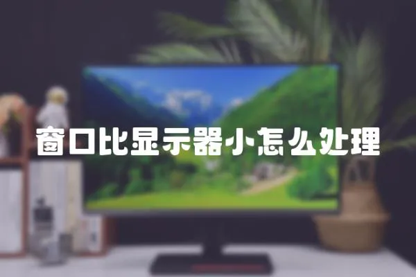 窗口比顯示器小怎么處理