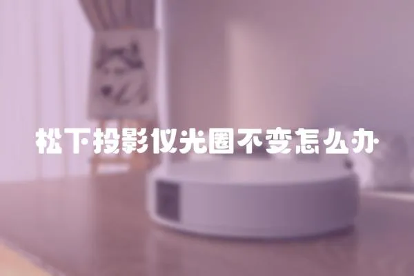 松下投影儀光圈不變怎么辦