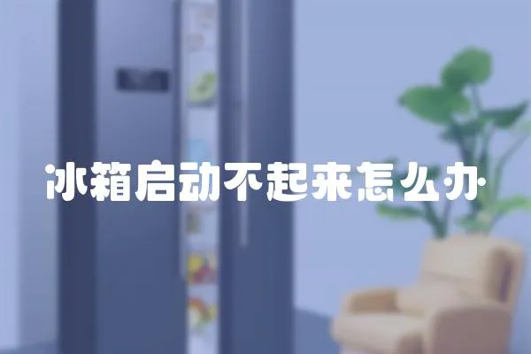 冰箱啟動不起來怎么辦