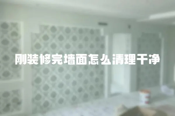 剛裝修完墻面怎么清理干凈