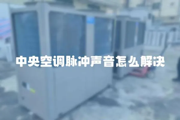 中央空調脈沖聲音怎么解決