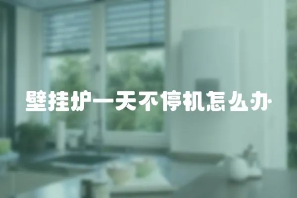 壁掛爐一天不停機怎么辦
