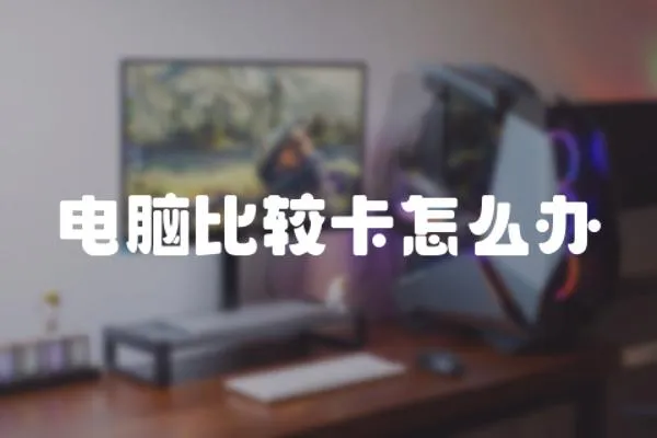 電腦比較卡怎么辦