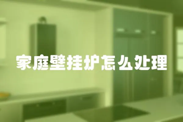 家庭壁掛爐怎么處理