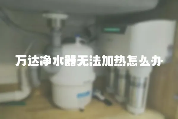 萬達凈水器無法加熱怎么辦