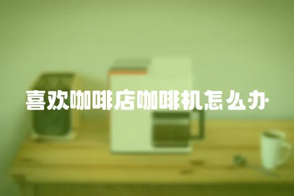 喜歡咖啡店咖啡機怎么辦