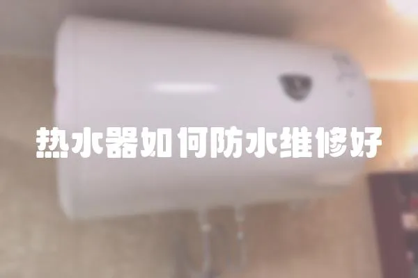 熱水器如何防水維修好