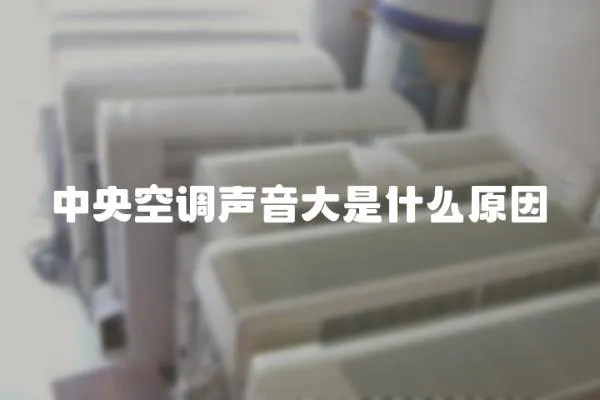 中央空調聲音大是什么原因