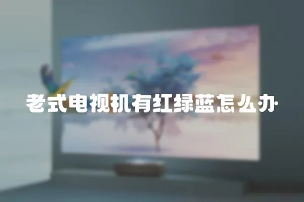 老式電視機有紅綠藍怎么辦