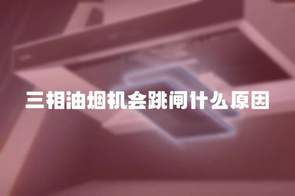 三相油煙機會跳閘什么原因