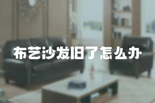 布藝沙發(fā)舊了怎么辦