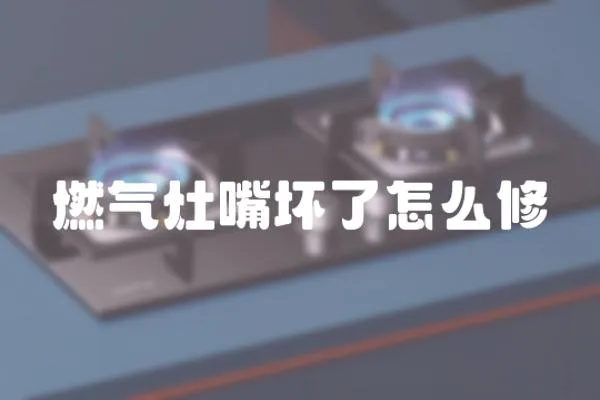 燃氣灶嘴壞了怎么修