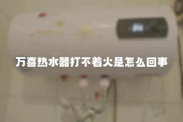 萬喜熱水器打不著火是怎么回事