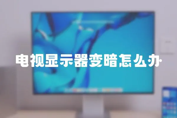 電視顯示器變暗怎么辦