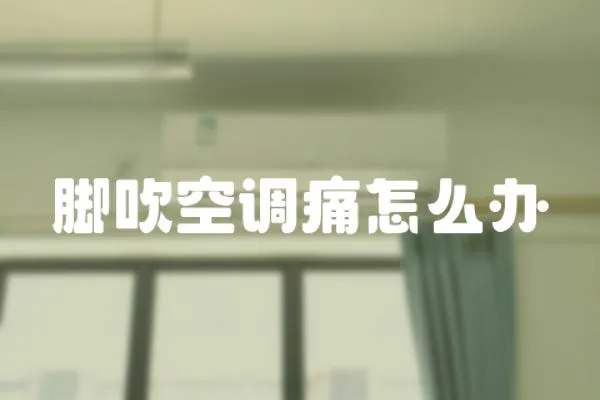 腳吹空調痛怎么辦