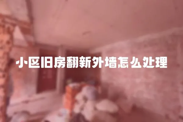 小區(qū)舊房翻新外墻怎么處理
