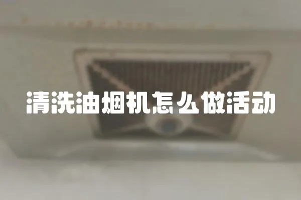 清洗油煙機怎么做活動