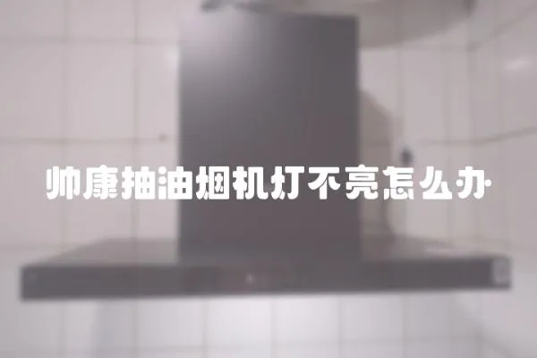 帥康抽油煙機燈不亮怎么辦