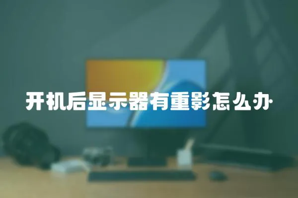 開機后顯示器有重影怎么辦