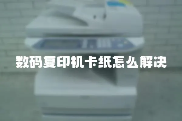 數(shù)碼復(fù)印機(jī)卡紙?jiān)趺唇鉀Q