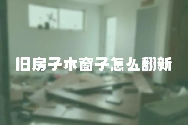 舊房子木窗子怎么翻新