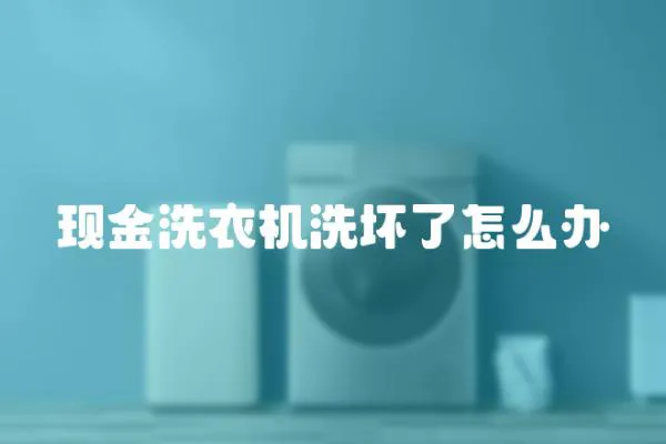 现金洗衣机洗坏了怎么办