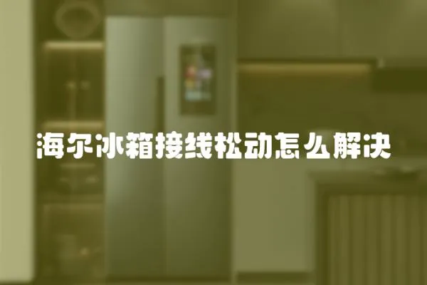 海爾冰箱接線松動怎么解決