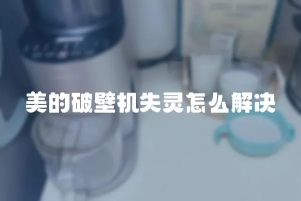 美的破壁機失靈怎么解決