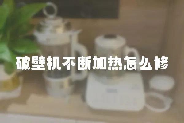 破壁機不斷加熱怎么修