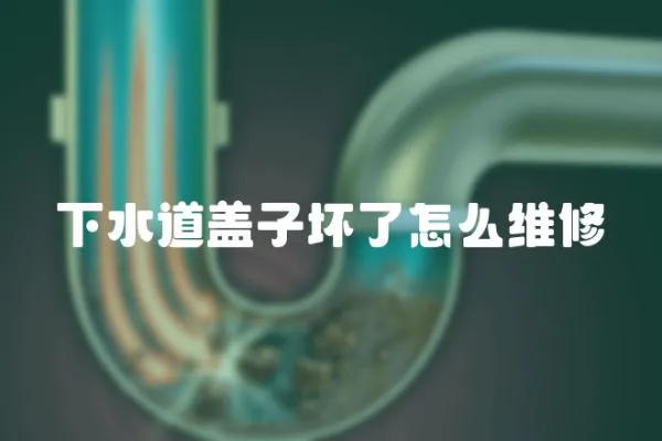 下水道蓋子壞了怎么維修