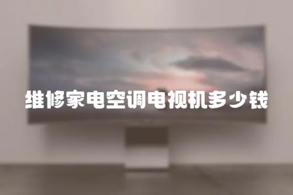 維修家電空調(diào)電視機(jī)多少錢