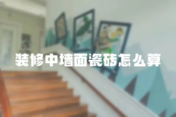 裝修中墻面瓷磚怎么算