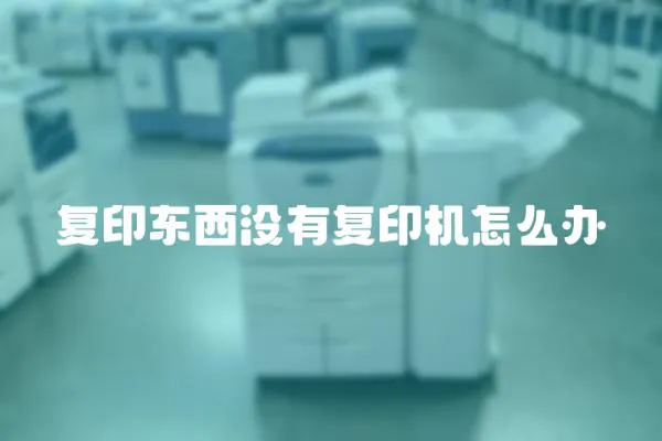 復(fù)印東西沒(méi)有復(fù)印機(jī)怎么辦